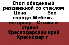 Стол обеденный раздвижной со стеклом › Цена ­ 20 000 - Все города Мебель, интерьер » Столы и стулья   . Краснодарский край,Краснодар г.